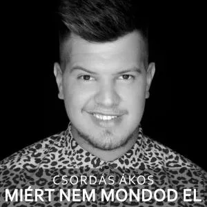 Csordás Ákos - Miért nem mondod el